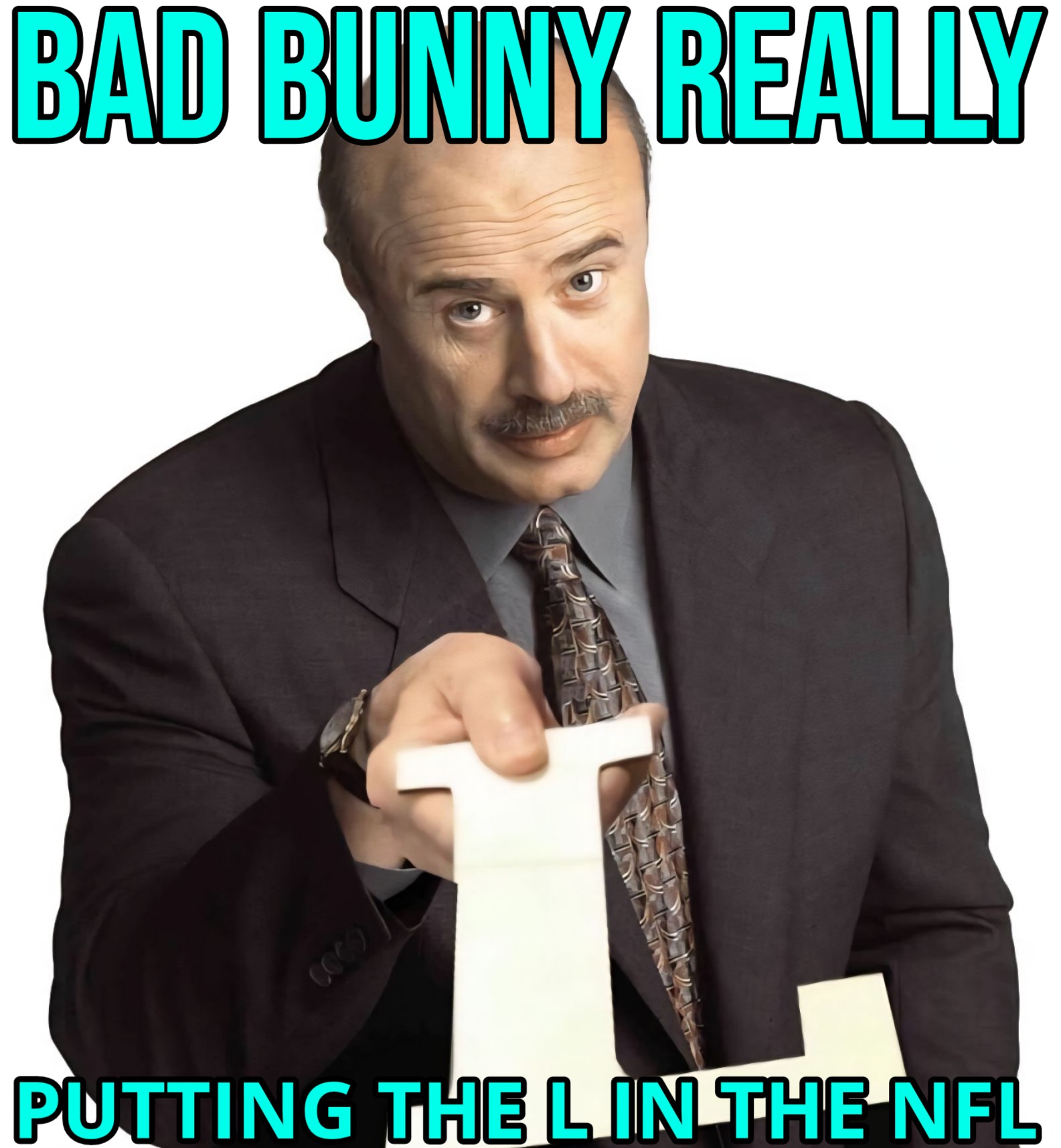 a meme of DR Phil handing a huge L towards the camera, and it says, bad bunny really putting the L in the NFL