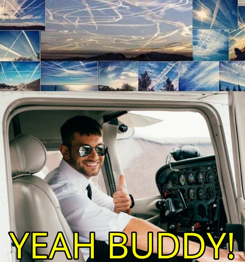 A meme of chemtrails left all across several skies in many different locations, and then a big photo nderneath it that has a pilot giving a thumbs up and he's saying, yeah buddy.