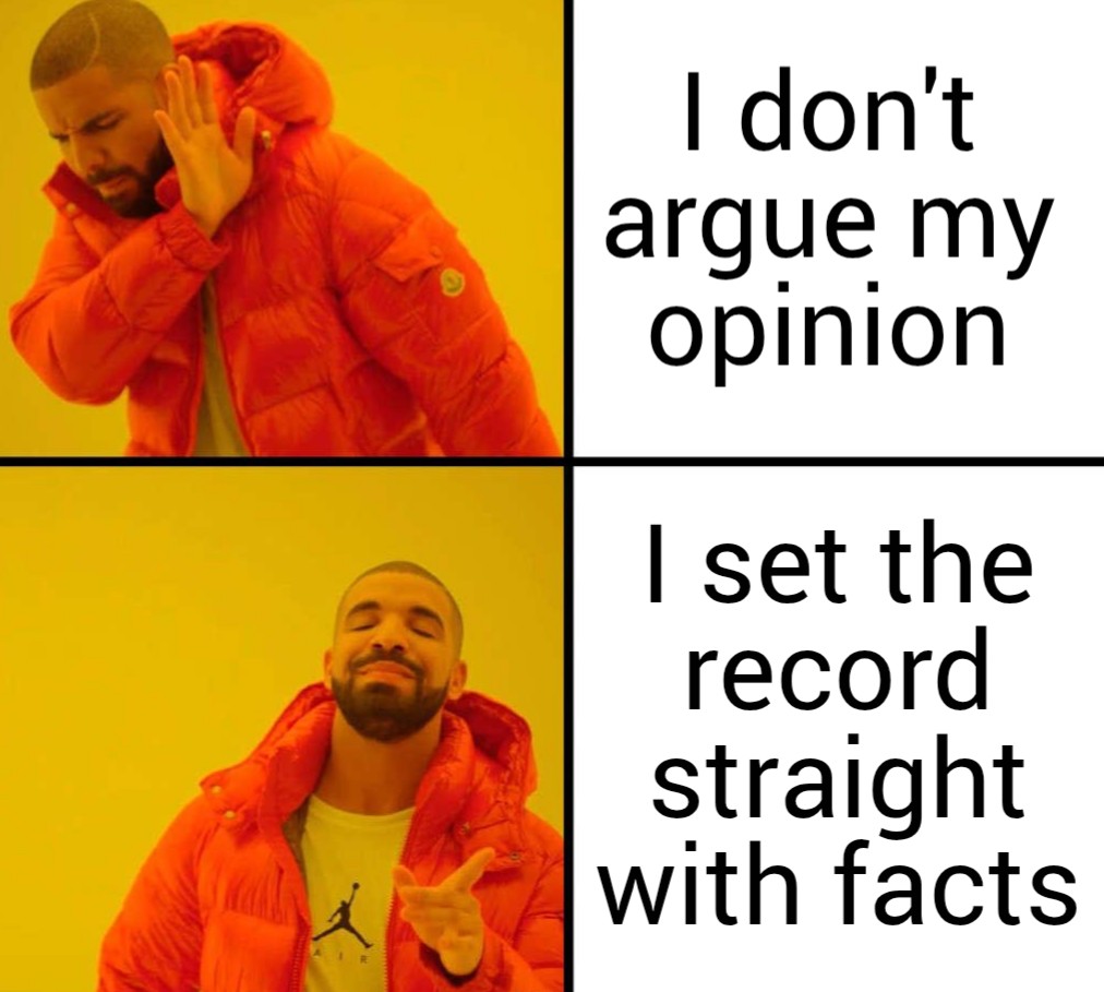 a meme of drake putting his hand up to avoid something and it says, I don't argue my opinion. And then a picture of Drake pointing and smiling and it says, I set the record straight with facts.