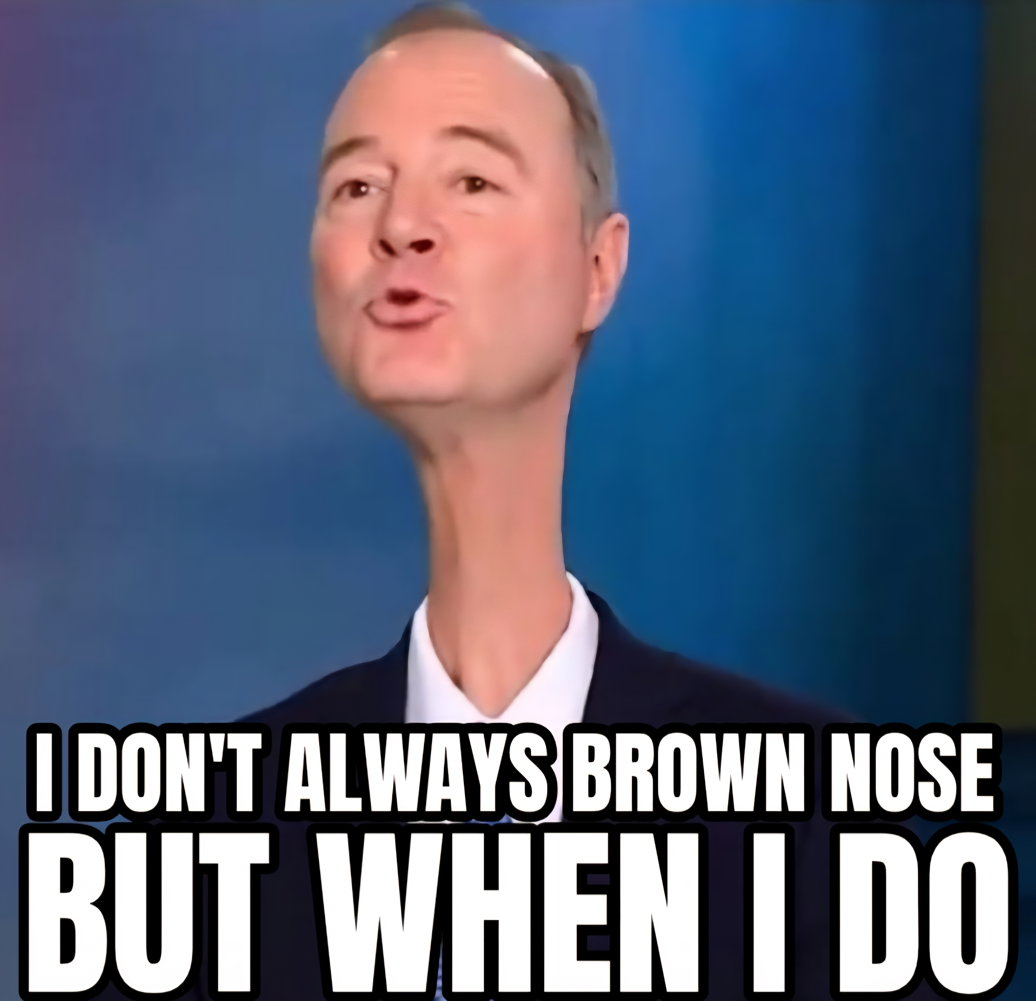 A meme of adam schiff with an extremely elongated neck extended upward like a giraffe's head and he is making a kissy face at an upward angle, and it says, I don't awalys brown nose, but when I do.