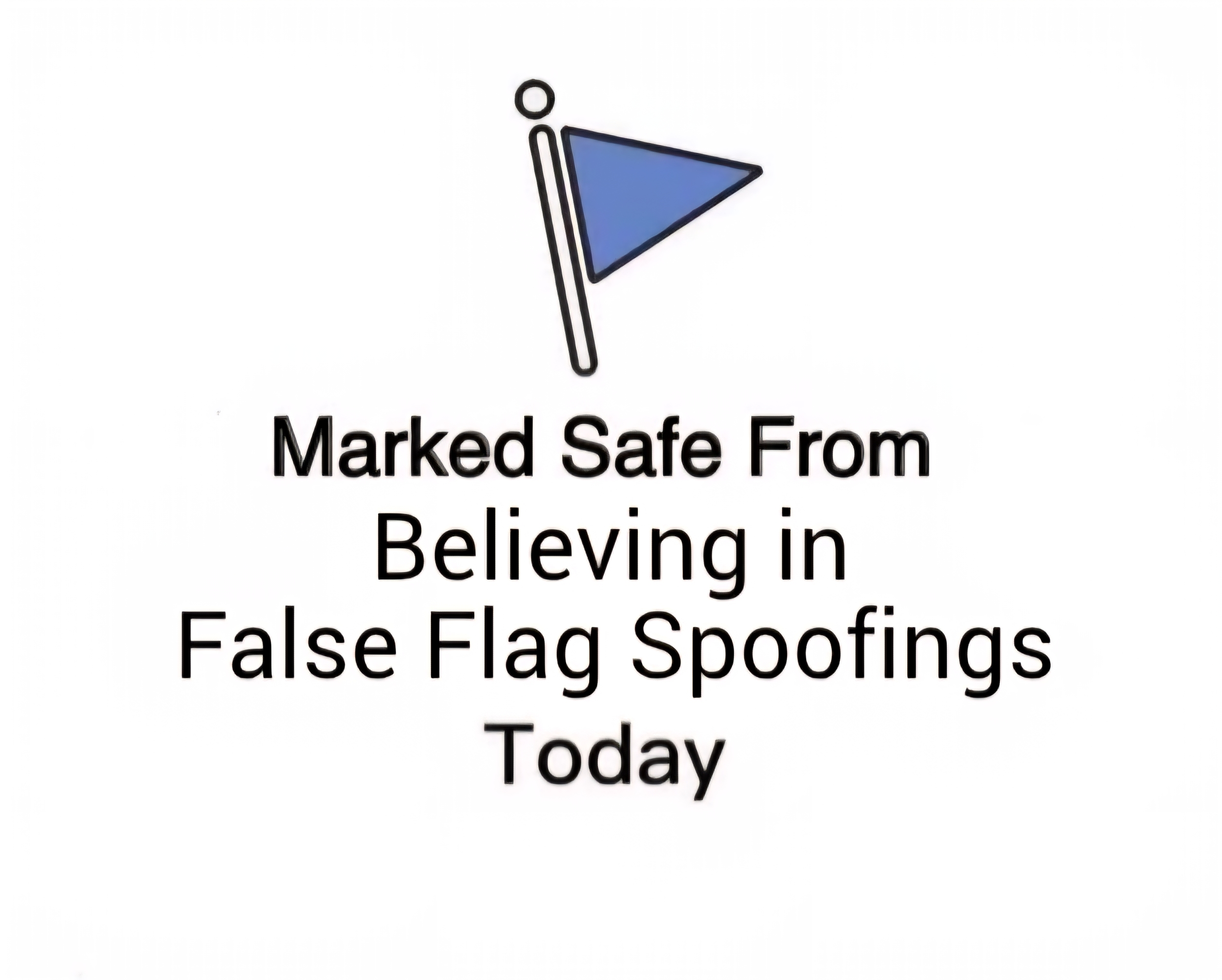 A meme of a facebook marked safe flag status update that says marked safe from believeing in false flag spoofings today.