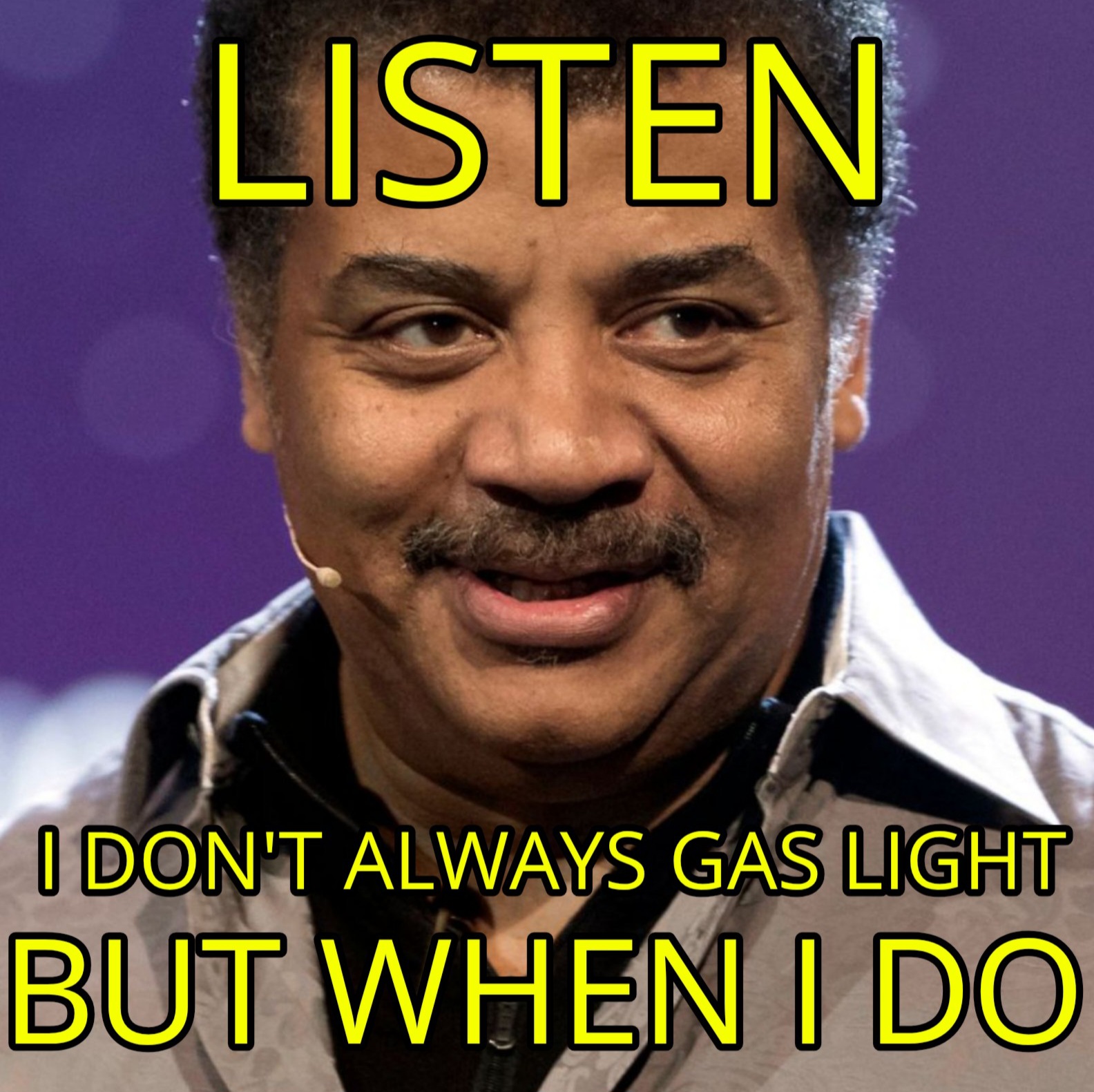 a meme of neil degrasse tyson, and the text on the screen says, listen, I don't always gaslight, but when I do. And the picture is Neil giving a lecture.