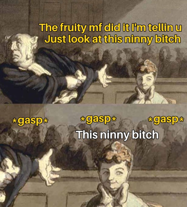 a meme of a powdered wig asshat in court pointing at some candy ass smiling goody two shoes bitch boy. The powdered wig says, the fruity mf did it i'm tellin u, just look at the ninny bitch. the crowd behind him all gasps in unison, the text over him says this ninny bitch, and it shows a close-up of his candy ass bitch boy goody two shoes face.