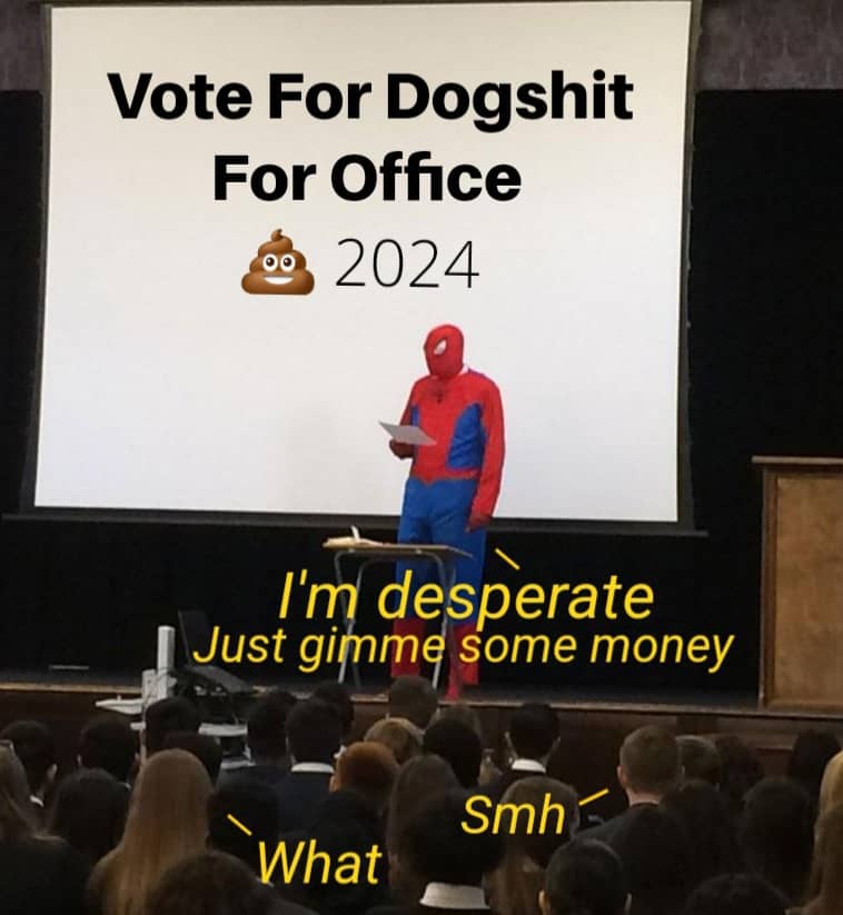 a guy in a poorly homemade spider man outfit is up on stage in front of a huge sign that says, vote for dogshit for office, with a poop emoji and the numbers 20 24 next to it, the guy in the spider man outfit is saying, I'm desperate, just gimme some money, and people in the crowd are saying what, smh.