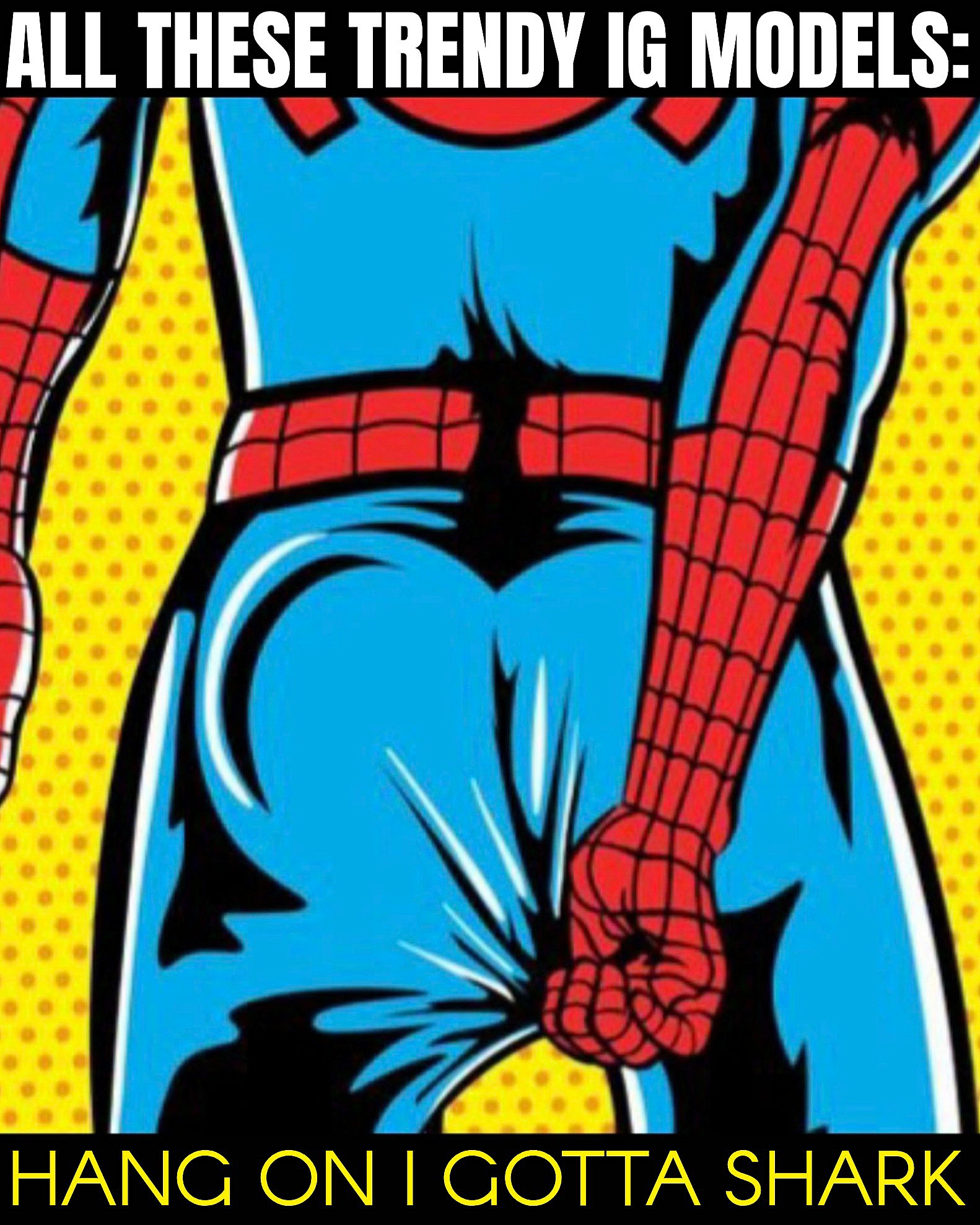 a meme of spider-man pulling a wedgie out from the seat of his tights. The meme says, all these trendy IG models—Hang on I gotta shark.