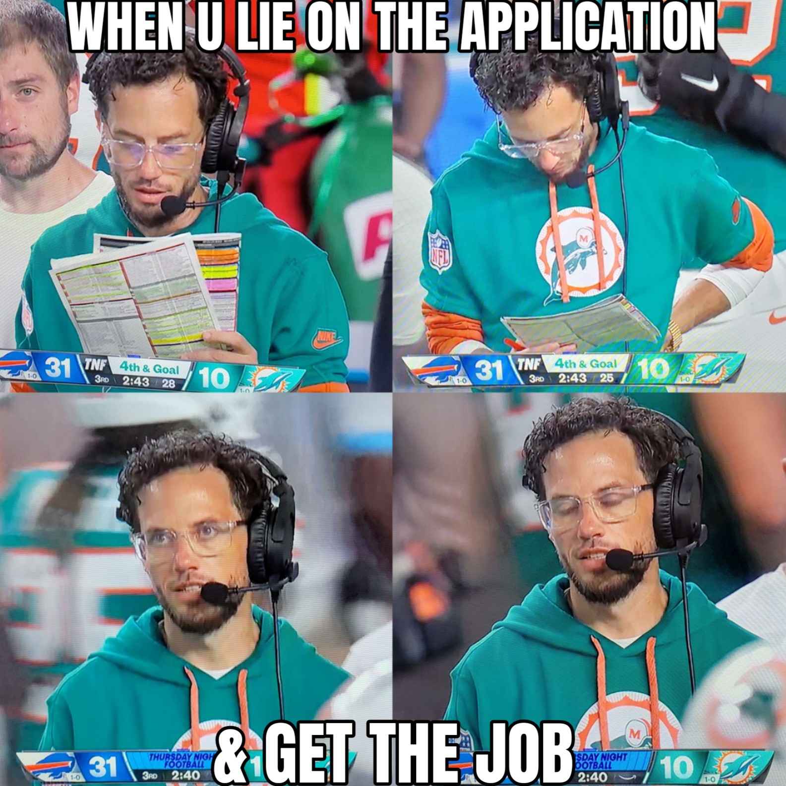 a colloage of 4 photos of the miami dolphins head coach, each photo is him struggling harder and harder behind the playbook that he's holding as if he is frustrated, defeated, and looking to the playbook for answers, and the text reads, when you lie on the application and actually get the job.